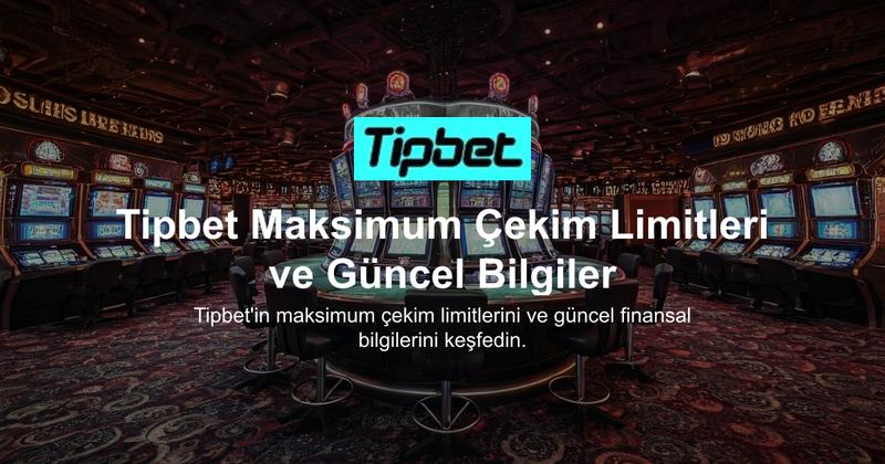 Tipbet Maksimum Çekim Limitleri ve Güncel Bilgiler