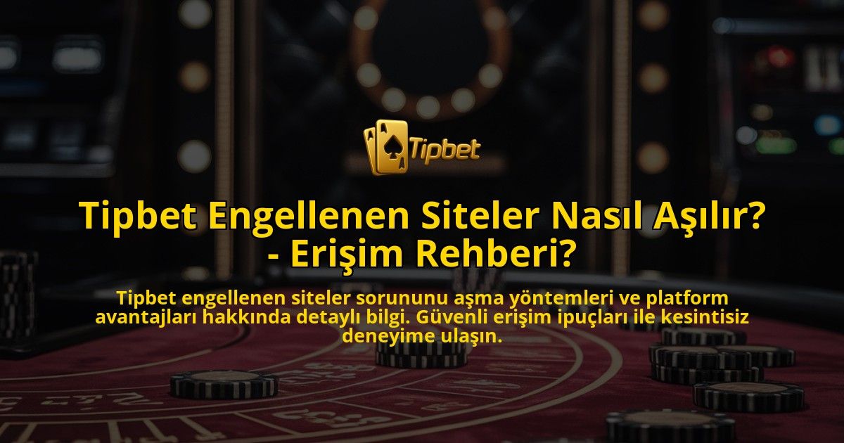 Tipbet-Engellenen-Siteler-Nasil-Asilir---Erisim-Rehberi-overlay-1769260177.jpg